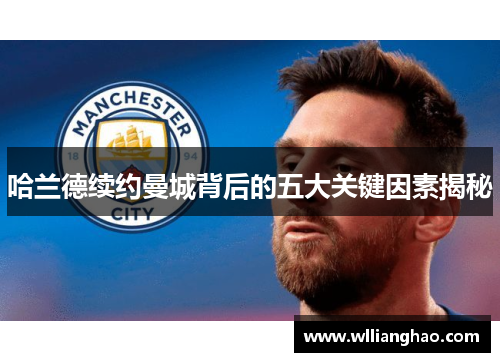 哈兰德续约曼城背后的五大关键因素揭秘