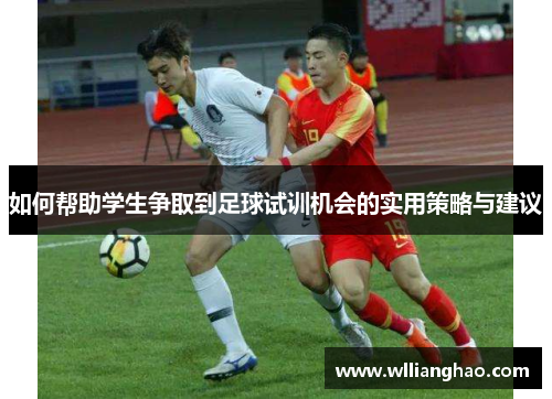 如何帮助学生争取到足球试训机会的实用策略与建议 如何帮助学生争取到足球试训机会的实用策略与建议