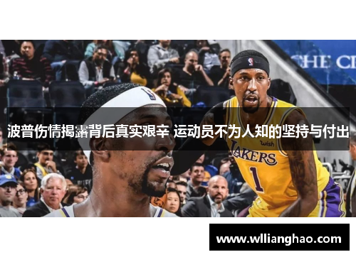 波普伤情揭露背后真实艰辛 运动员不为人知的坚持与付出