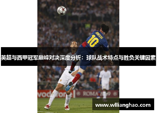 英超与西甲冠军巅峰对决深度分析:球队战术特点与胜负关键因素 英超与西甲冠军巅峰对决深度分析:球队战术特点与胜负关键因素