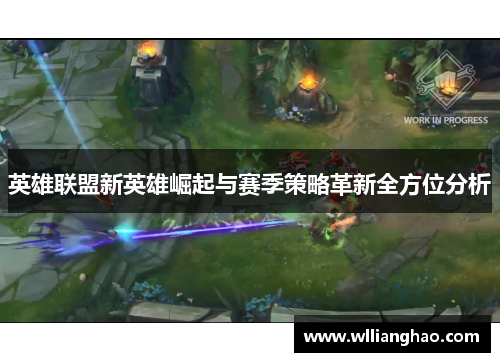 英雄联盟新英雄崛起与赛季策略革新全方位分析